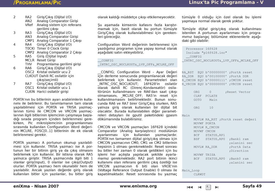 Girişi TH V Program am a ge riim i girişi 6 RA6 Giriş/Çık ış (D ijitai/o ) O SC2 Kris taos iatör ucu 2 CLKO UT D ah ii RC os iatör için çık ış(s e çim i) 7 RA7 Giriş/Çık ış (D ijitai/o ) O SC1 Kris