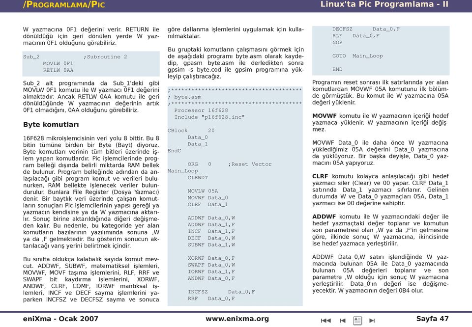 Ancak RETLW 0AA k om utu ie ge ri dönüdüğ ünde W yazm acının de ğ e rinin artık 0F1 om adığ ını, 0AA oduğ unu göre biiriz. Byte k om utarı 16F628 m ik roişe m cis inin ve ri you 8 bittir.