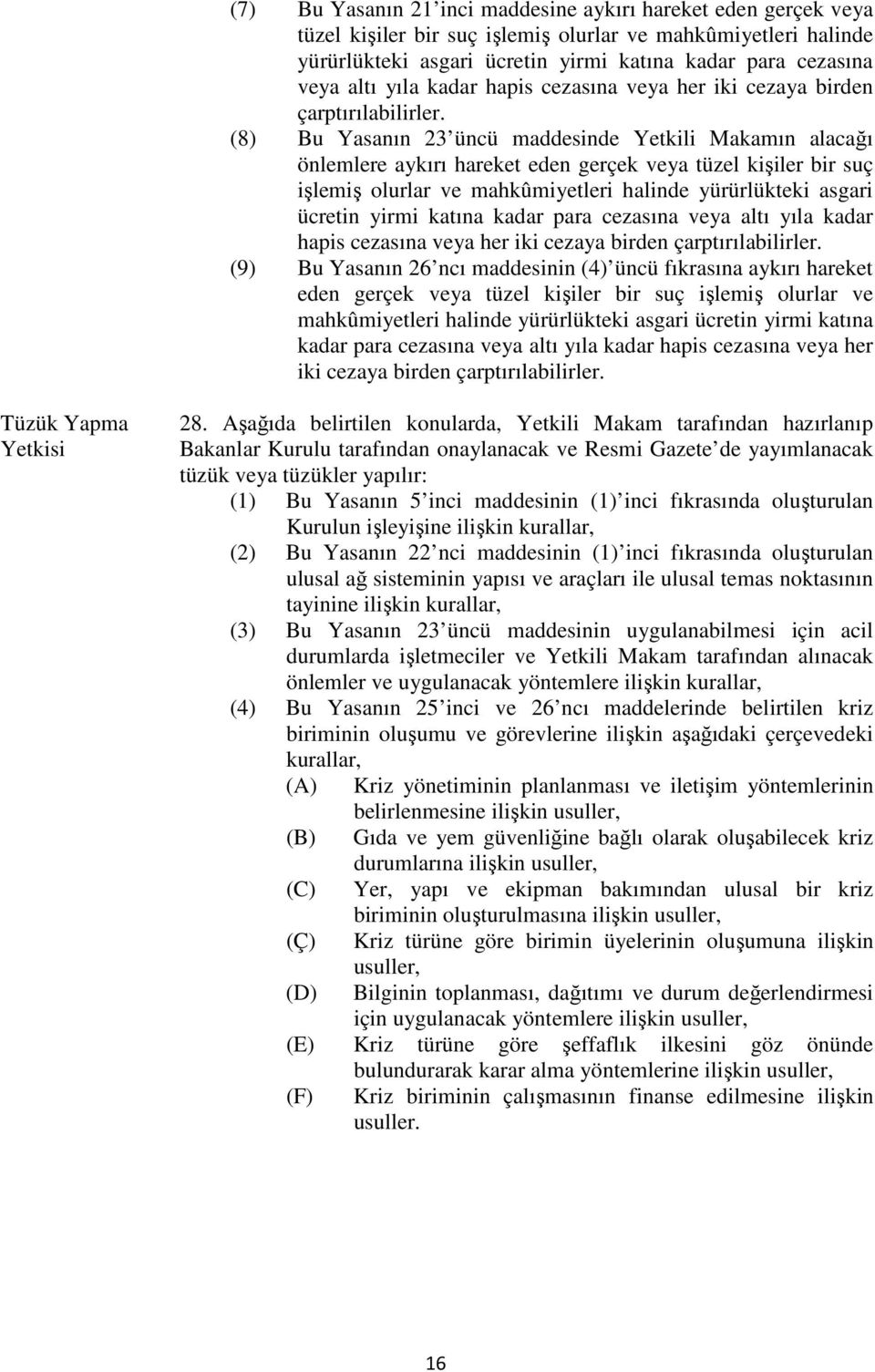 (8) Bu Yasanın 23 üncü maddesinde Yetkili Makamın alacağı önlemlere aykırı hareket eden gerçek veya tüzel kişiler bir suç işlemiş olurlar ve mahkûmiyetleri halinde yürürlükteki asgari ücretin yirmi