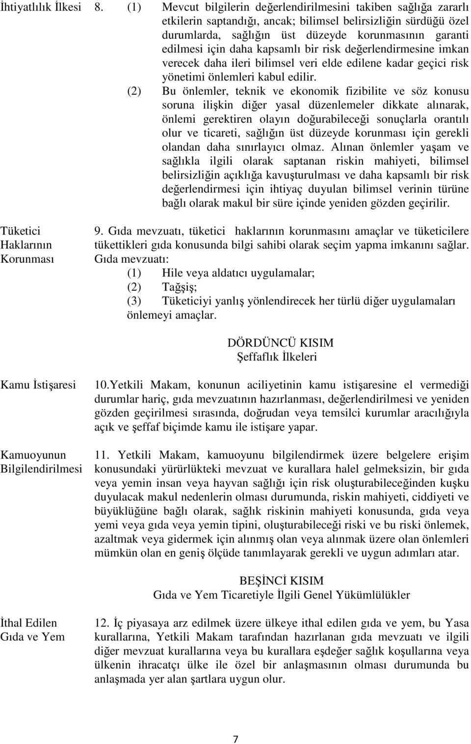 daha kapsamlı bir risk değerlendirmesine imkan verecek daha ileri bilimsel veri elde edilene kadar geçici risk yönetimi önlemleri kabul edilir.