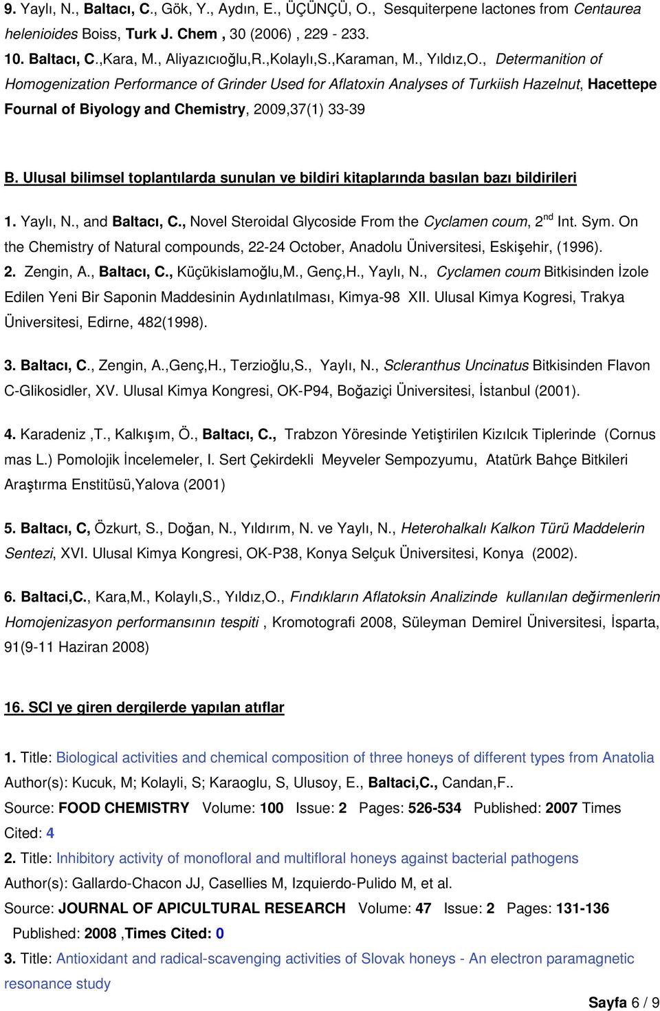 Ulusal bilimsel toplantılarda sunulan ve bildiri kitaplarında basılan bazı bildirileri 1. Yaylı, N., and Baltacı, C., Novel Steroidal Glycoside From the Cyclamen coum, 2 nd Int. Sym.