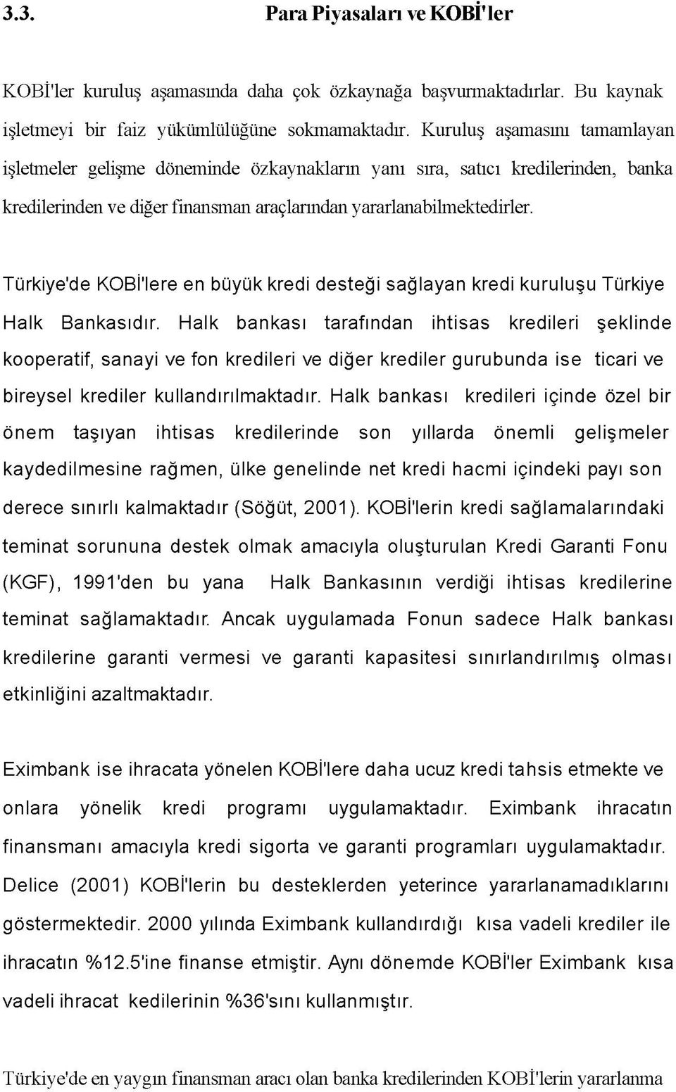 Türkiye'de KOBİ'lere en büyük kredi desteği sağlayan kredi kuruluşu Türkiye Halk Bankasıdır.