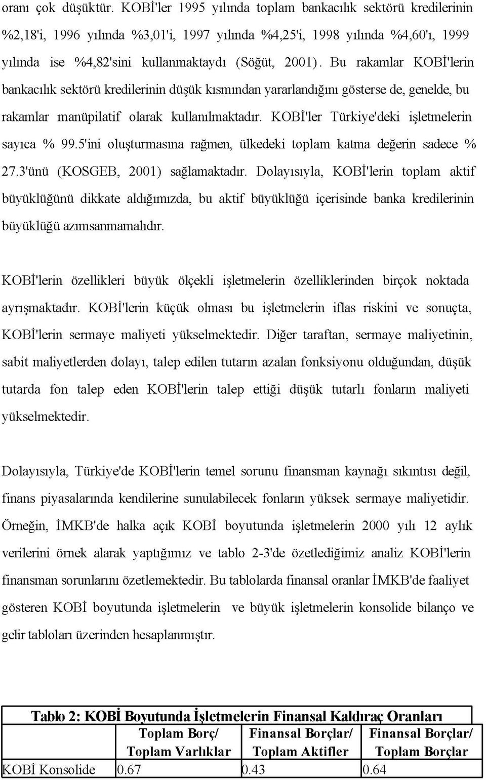 Bu rakamlar KOBİ'lerin bankacılık sektörü kredilerinin düşük kısmından yararlandığını gösterse de, genelde, bu rakamlar manüpilatif olarak kullanılmaktadır.