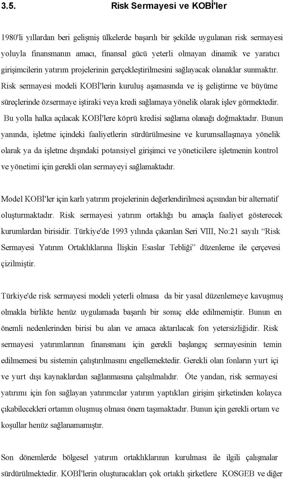 Risk sermayesi modeli KOBİ'lerin kuruluş aşamasında ve iş geliştirme ve büyüme süreçlerinde özsermaye iştiraki veya kredi sağlamaya yönelik olarak işlev görmektedir.