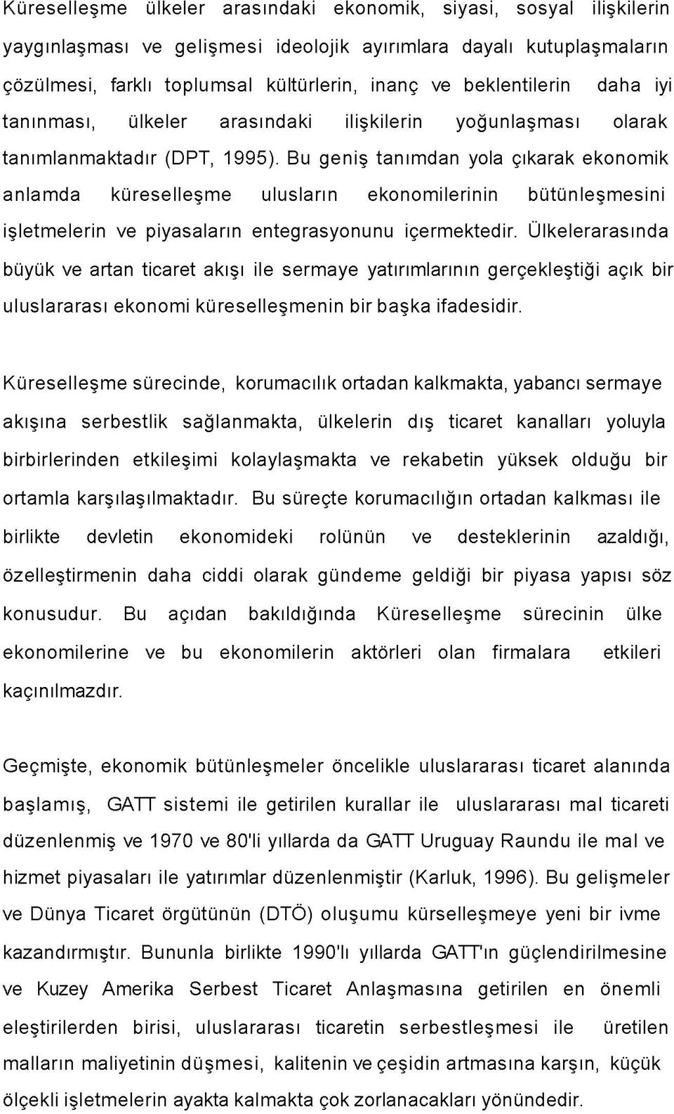 Bu geniş tanımdan yola çıkarak ekonom ik anlam da küreselleşm e ulusların ekonom ilerinin bütünleşm esini işletm elerin ve piyasaların entegrasyonunu içermektedir.