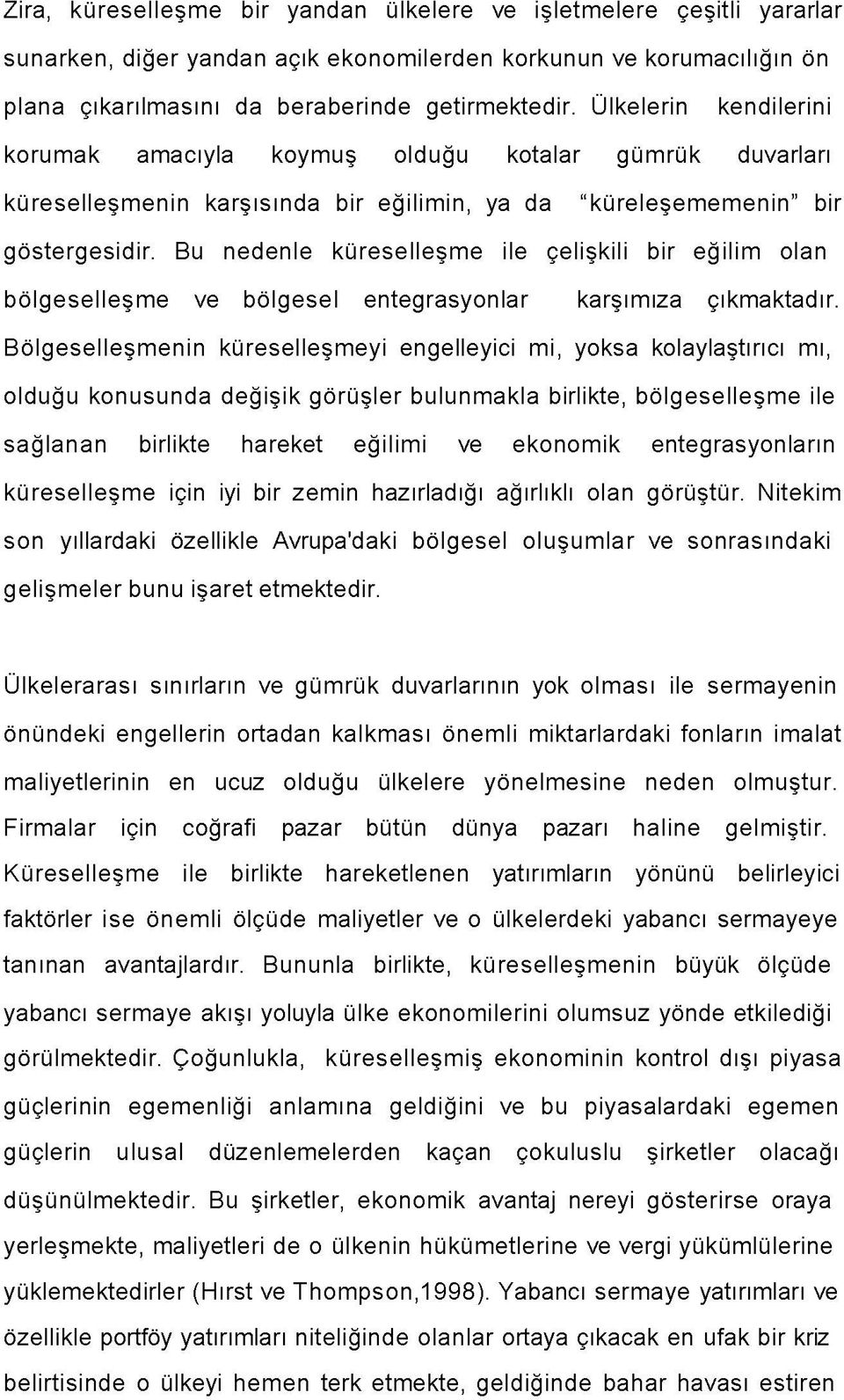 Bu nedenle küreselleşm e ile çelişkili bir eğilim olan bölgeselleşm e ve bölgesel entegrasyonlar karşımıza çıkmaktadır.