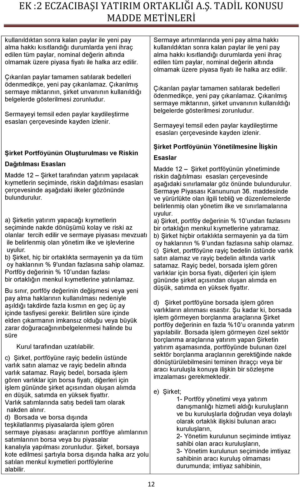 TADİL KONUSU MADDE METİNLERİ kullanıldıktan sonra kalan paylar ile yeni pay alma hakkı kısıtlandığı durumlarda yeni ihraç edilen tüm paylar, nominal değerin altında olmamak üzere piyasa fiyatı ile