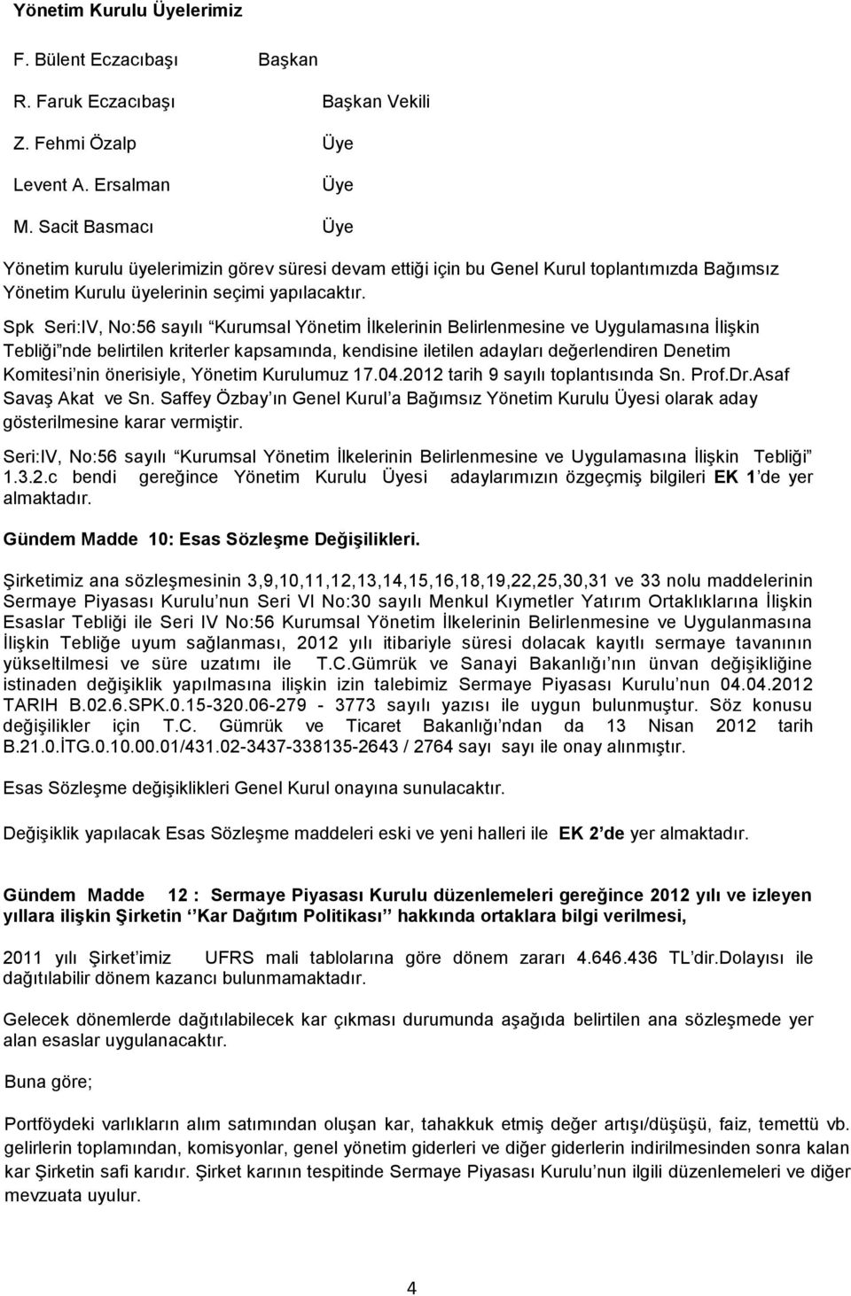 Spk Seri:IV, No:56 sayılı Kurumsal Yönetim İlkelerinin Belirlenmesine ve Uygulamasına İlişkin Tebliği nde belirtilen kriterler kapsamında, kendisine iletilen adayları değerlendiren Denetim Komitesi