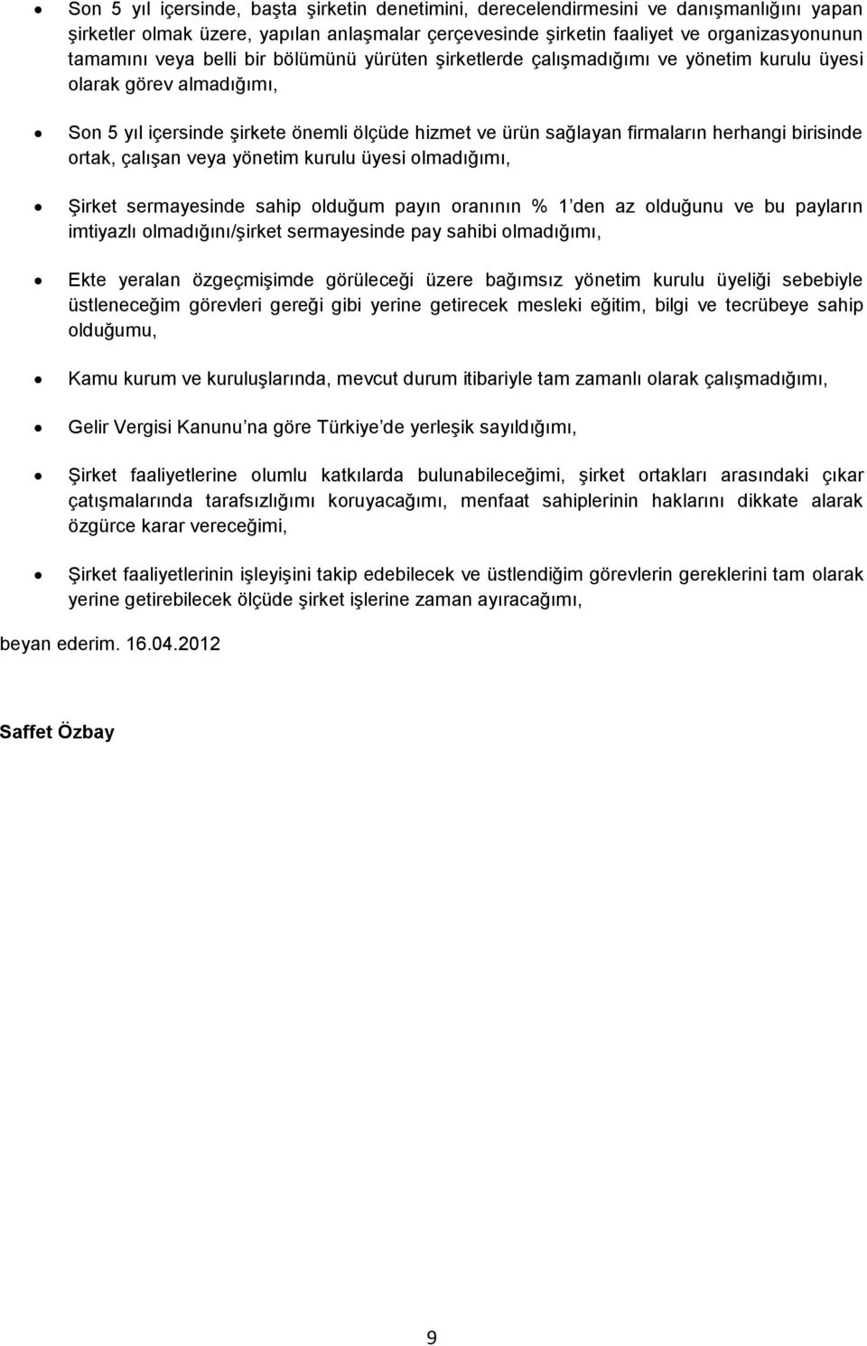 ortak, çalışan veya yönetim kurulu üyesi olmadığımı, Şirket sermayesinde sahip olduğum payın oranının % 1 den az olduğunu ve bu payların imtiyazlı olmadığını/şirket sermayesinde pay sahibi