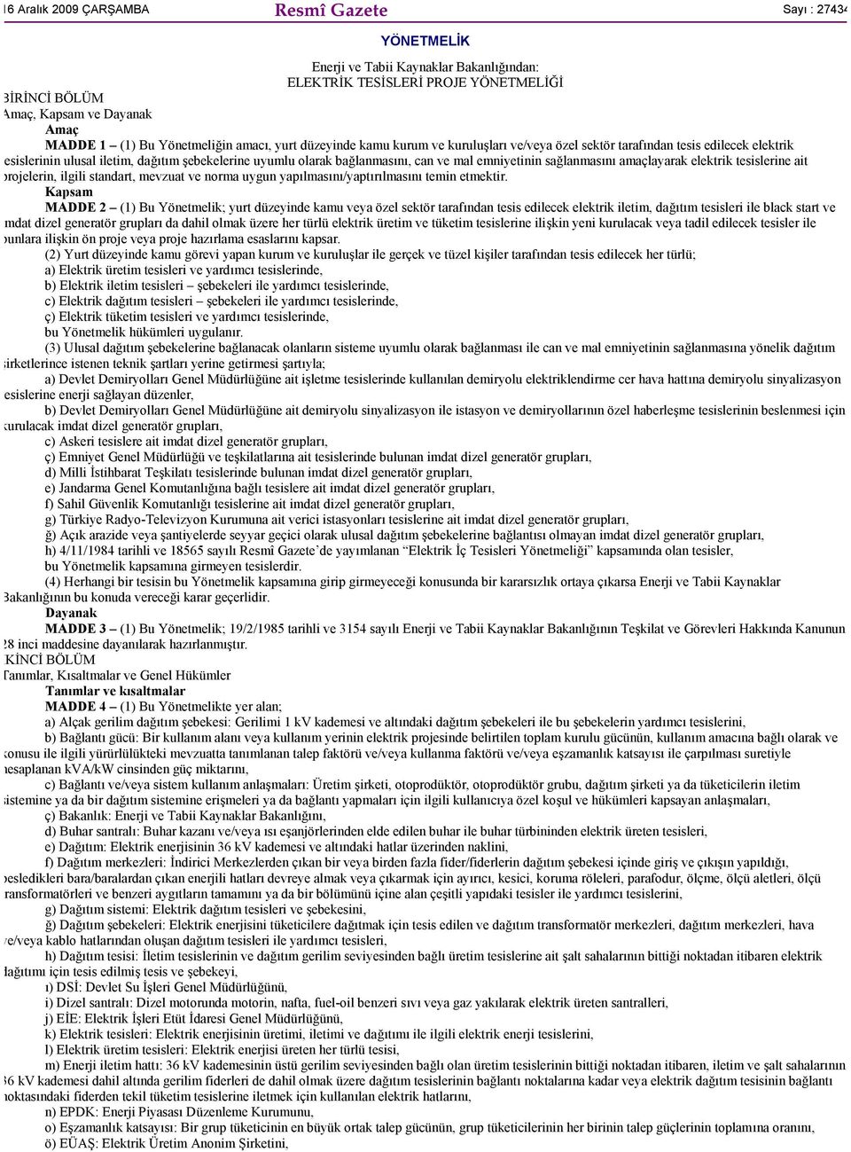 mal emniyetinin sağlanmasını amaçlayarak elektrik tesislerine ait projelerin, ilgili standart, mevzuat ve norma uygun yapılmasını/yaptırılmasını temin etmektir.