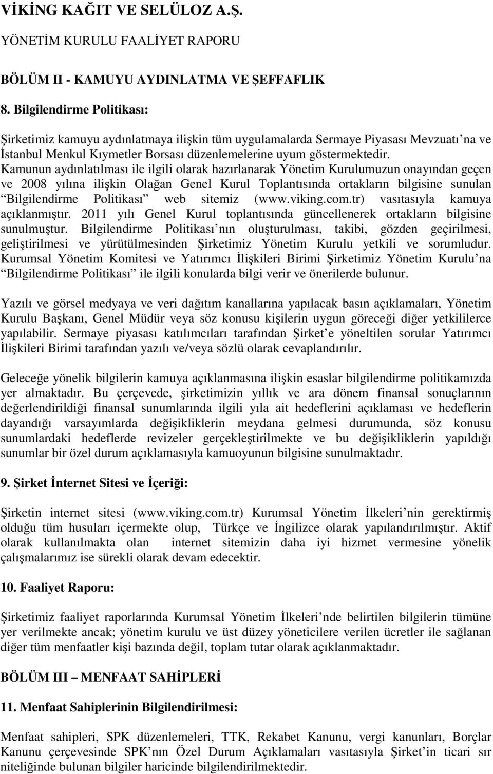 Kamunun aydınlatılması ile ilgili olarak hazırlanarak Yönetim Kurulumuzun onayından geçen ve 2008 yılına ilişkin Olağan Genel Kurul Toplantısında ortakların bilgisine sunulan Bilgilendirme Politikası