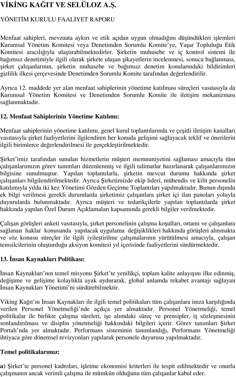 Şirketin muhasebe ve iç kontrol sistemi ile bağımsız denetimiyle ilgili olarak şirkete ulaşan şikayetlerin incelenmesi, sonuca bağlanması, şirket çalışanlarının, şirketin muhasebe ve bağımsız denetim