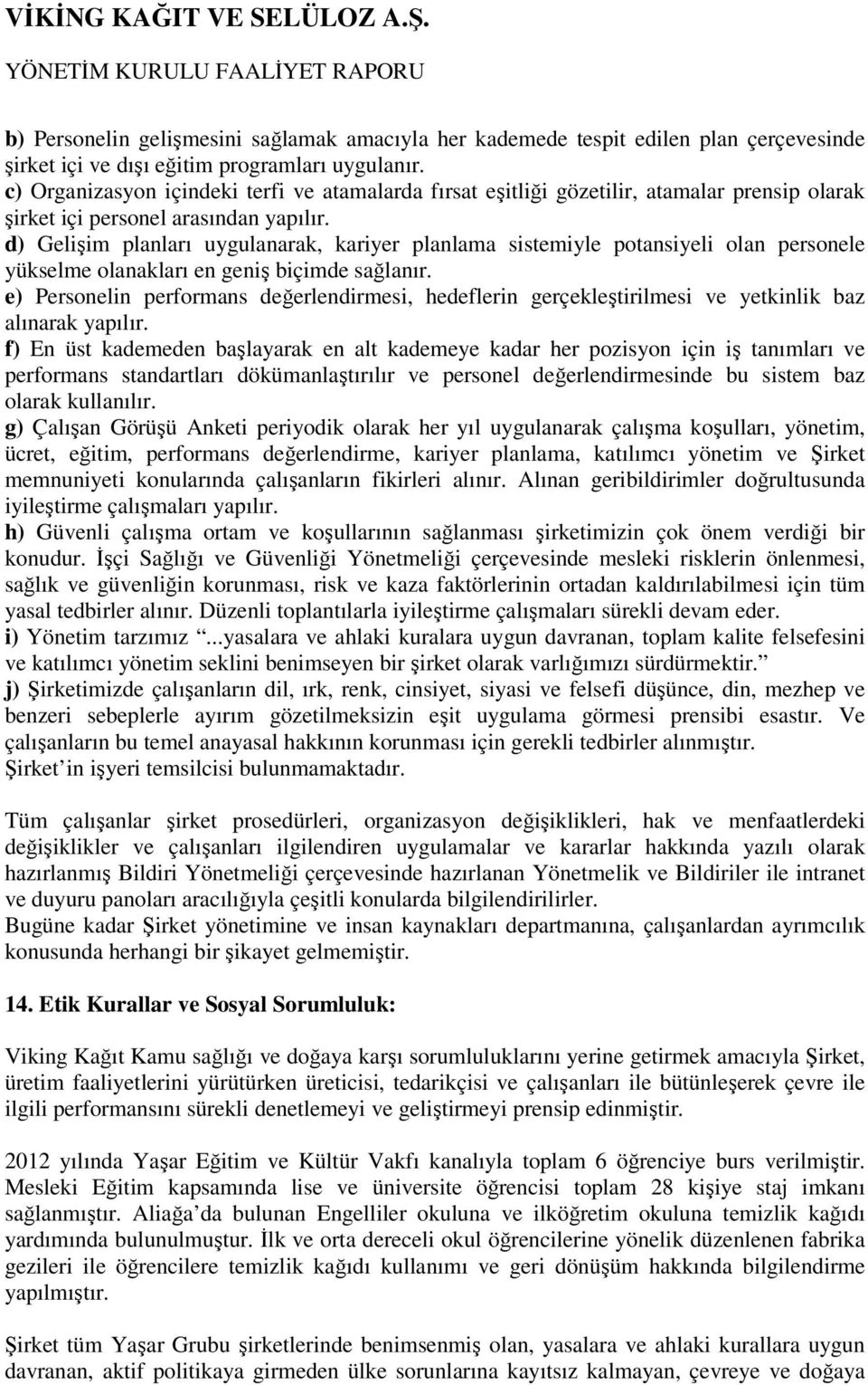 d) Gelişim planları uygulanarak, kariyer planlama sistemiyle potansiyeli olan personele yükselme olanakları en geniş biçimde sağlanır.