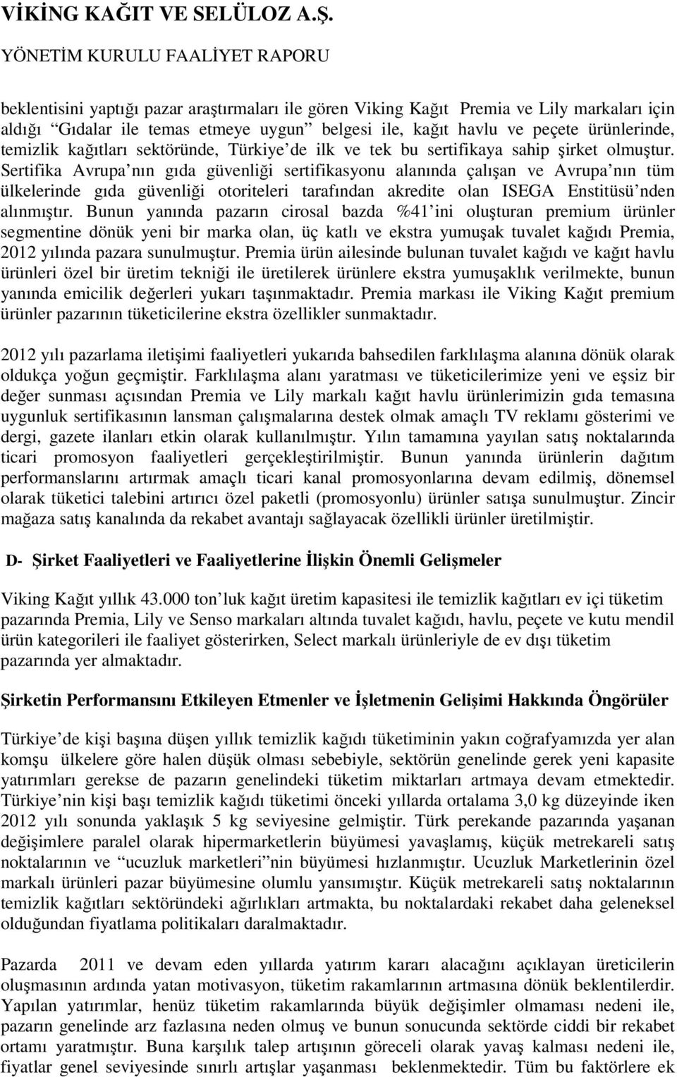 Sertifika Avrupa nın gıda güvenliği sertifikasyonu alanında çalışan ve Avrupa nın tüm ülkelerinde gıda güvenliği otoriteleri tarafından akredite olan ISEGA Enstitüsü nden alınmıştır.