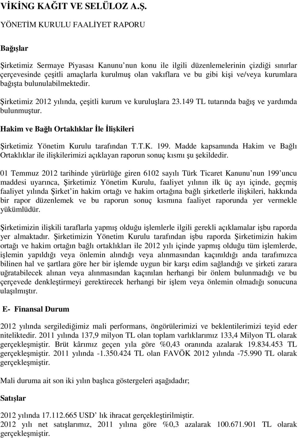 Hakim ve Bağlı Ortaklıklar İle İlişkileri Şirketimiz Yönetim Kurulu tarafından T.T.K. 199. Madde kapsamında Hakim ve Bağlı Ortaklıklar ile ilişkilerimizi açıklayan raporun sonuç kısmı şu şekildedir.