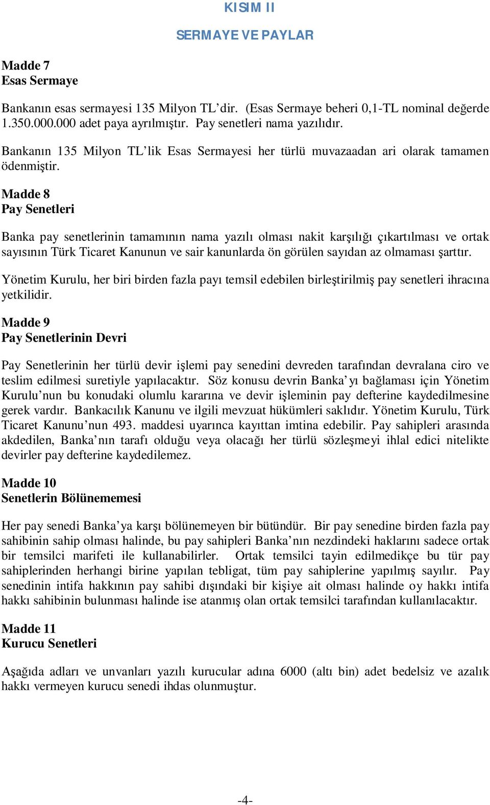 Madde 8 Pay Senetleri Banka pay senetlerinin tamam n nama yaz olmas nakit kar ç kart lmas ve ortak say n Türk Ticaret Kanunun ve sair kanunlarda ön görülen say dan az olmamas artt r.