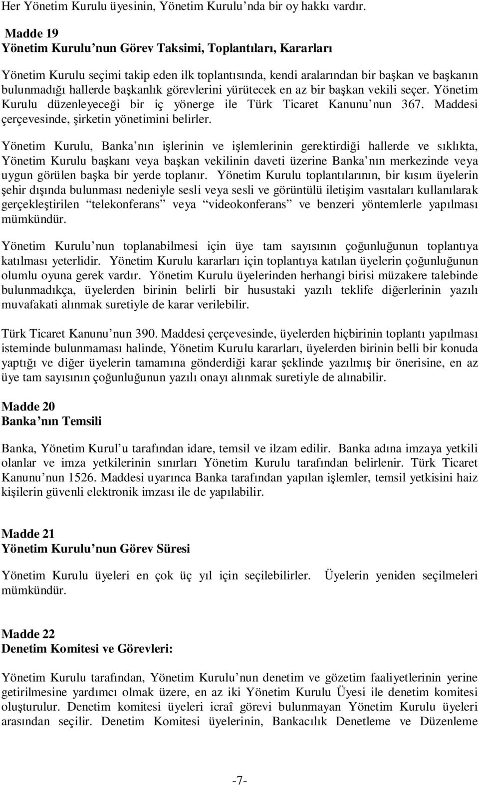 yürütecek en az bir ba kan vekili seçer. Yönetim Kurulu düzenleyece i bir iç yönerge ile Türk Ticaret Kanunu nun 367. Maddesi çerçevesinde, irketin yönetimini belirler.