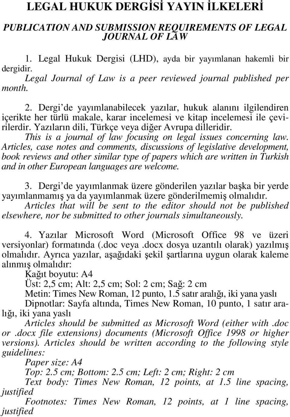 Dergi de yayımlanabilecek yazılar, hukuk alanını ilgilendiren içerikte her türlü makale, karar incelemesi ve kitap incelemesi ile çevirilerdir. Yazıların dili, Türkçe veya diğer Avrupa dilleridir.