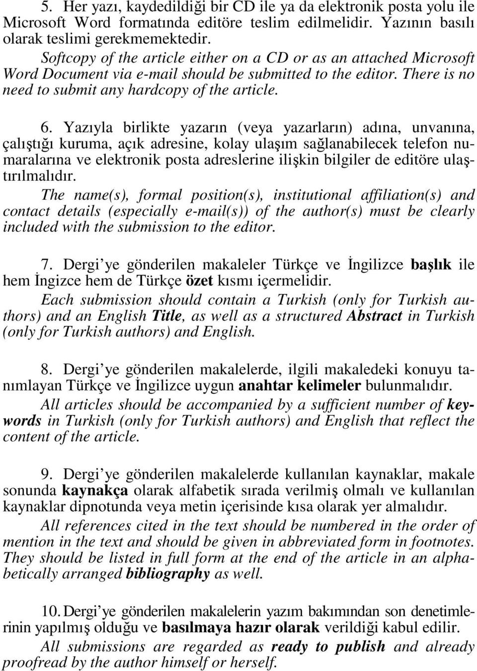 Yazıyla birlikte yazarın (veya yazarların) adına, unvanına, çalıştığı kuruma, açık adresine, kolay ulaşım sağlanabilecek telefon numaralarına ve elektronik posta adreslerine ilişkin bilgiler de