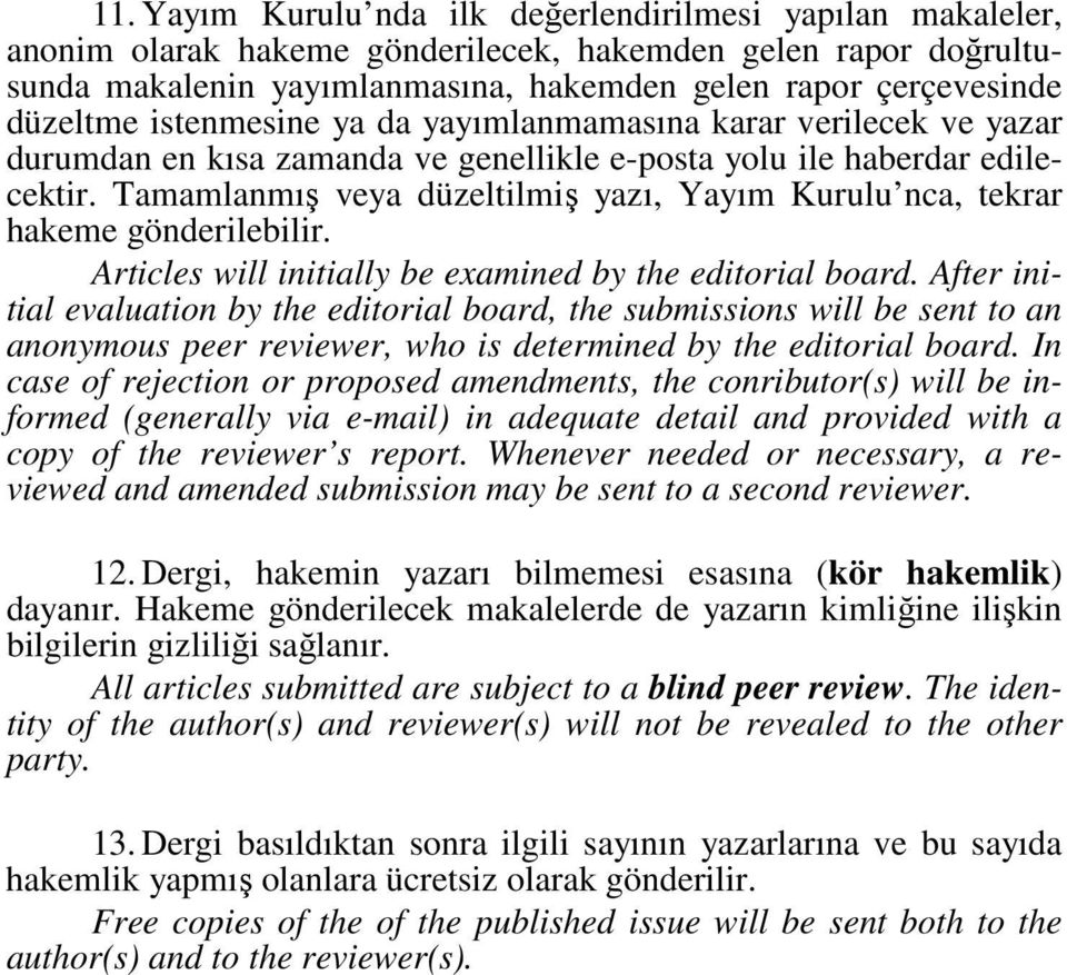 Tamamlanmış veya düzeltilmiş yazı, Yayım Kurulu nca, tekrar hakeme gönderilebilir. Articles will initially be examined by the editorial board.