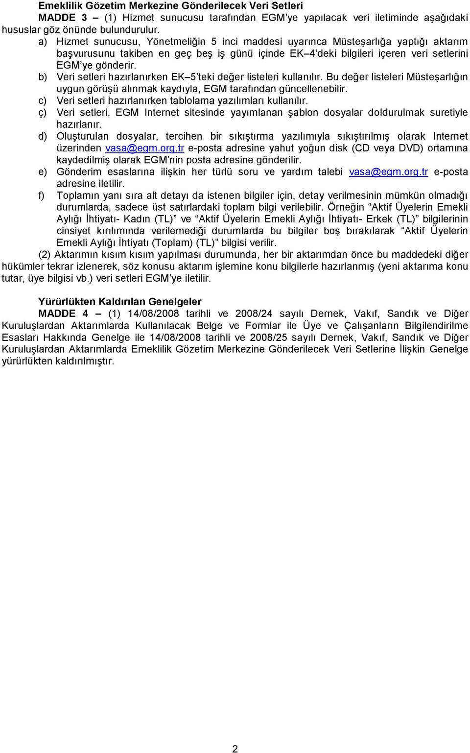 b) Veri setleri hazırlanırken EK 5 teki değer listeleri kullanılır. Bu değer listeleri Müsteşarlığın uygun görüşü alınmak kaydıyla, EGM tarafından güncellenebilir.