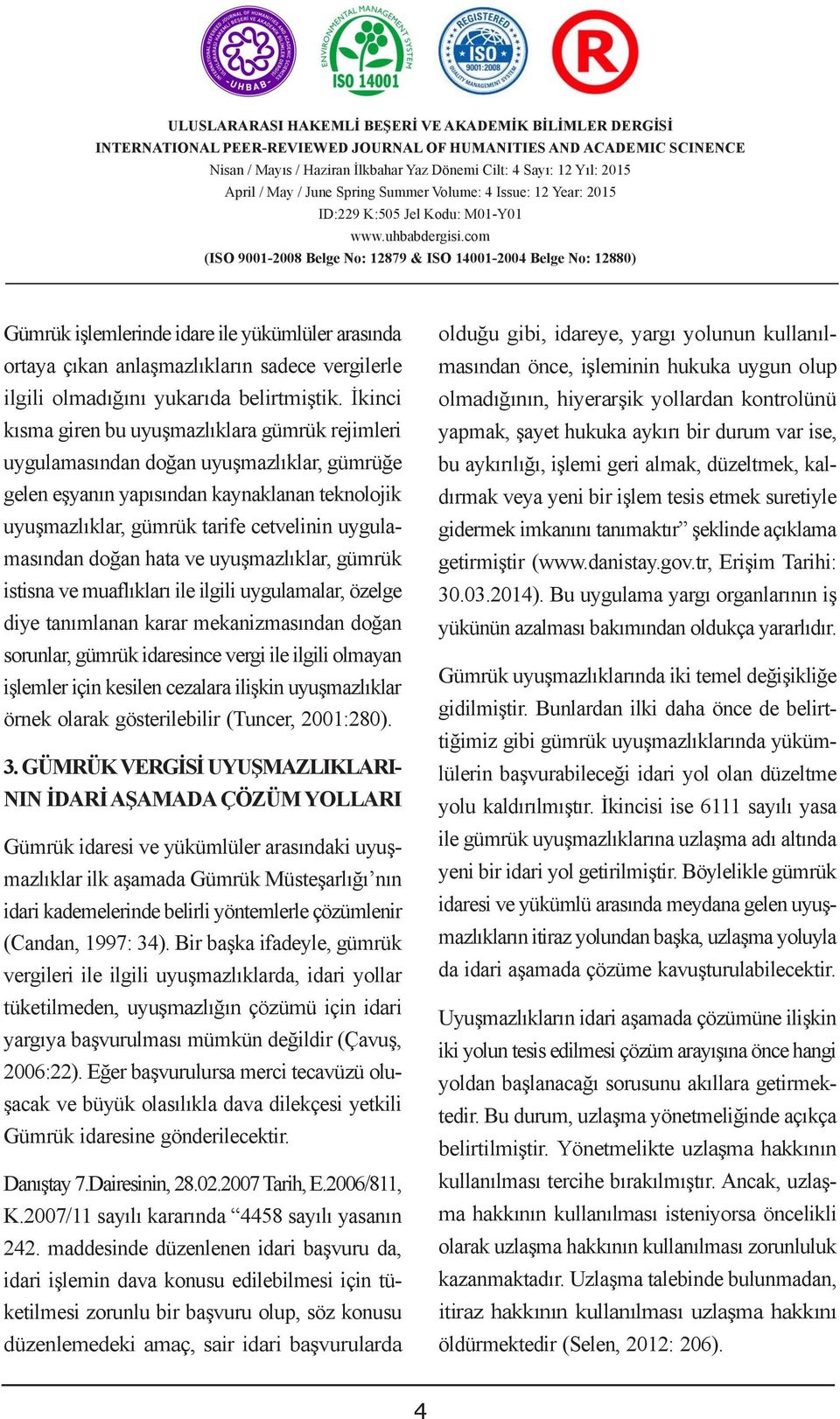 ĠDARĠ AġAMADA İkinci ÇÖZÜM olmadığının, YOLLARI hiyerarşik yollardan kontrolünü kısma giren bu uyuşmazlıklara ADMINISTRATIVE gümrük rejimleri SOLUTIONS yapmak, TO DISPUTES şayet hukuka OVER aykırı