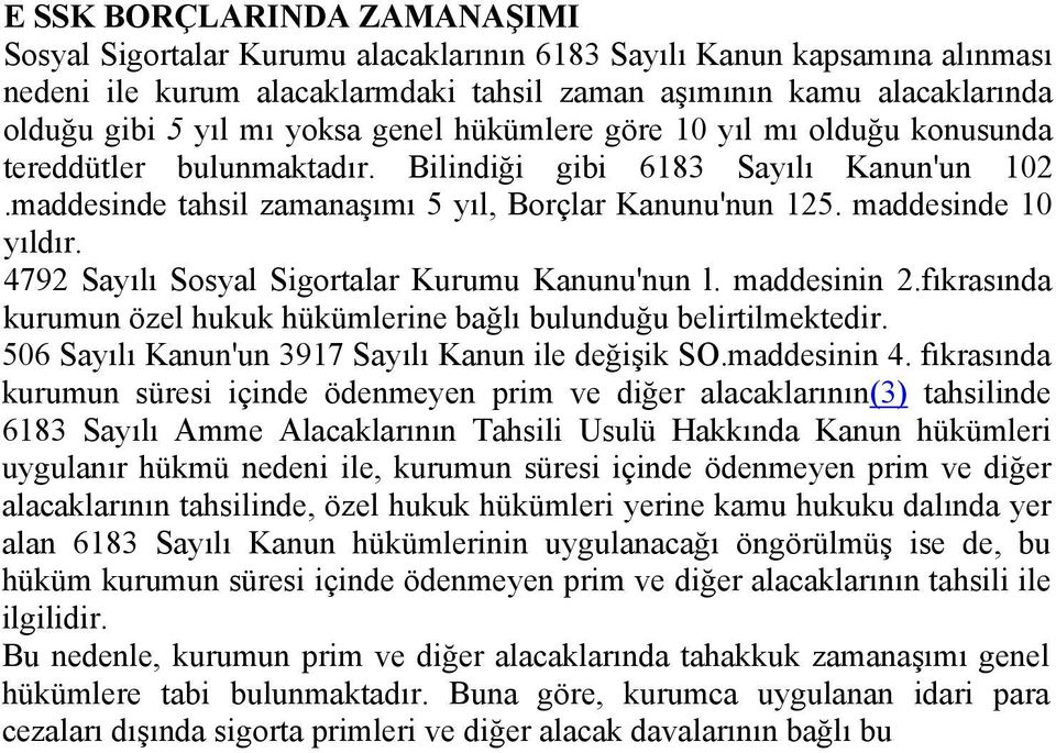 maddesinde 10 yıldır. 4792 Sayılı Sosyal Sigortalar Kurumu Kanunu'nun l. maddesinin 2.fıkrasında kurumun özel hukuk hükümlerine bağlı bulunduğu belirtilmektedir.