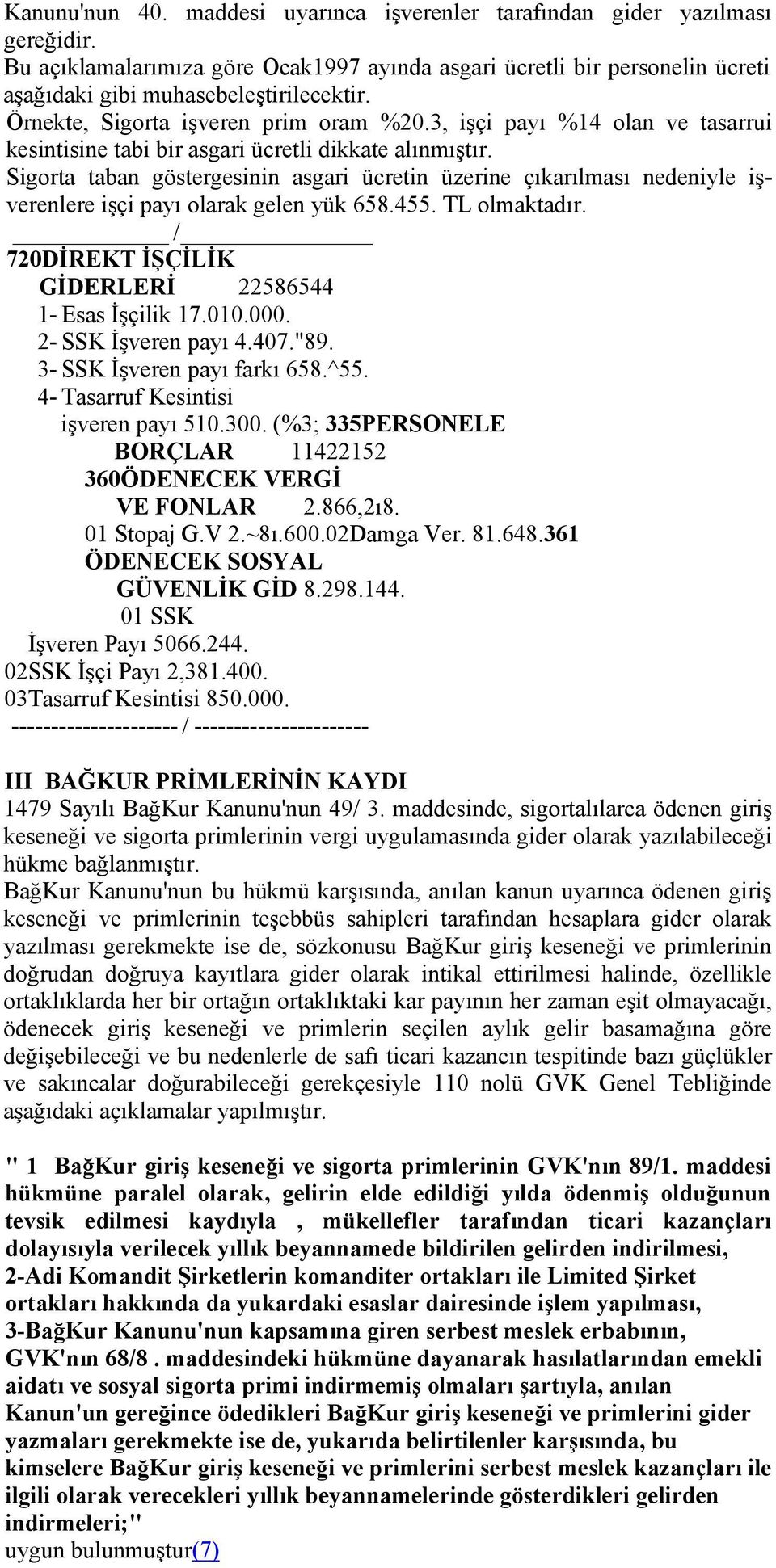 Sigorta taban göstergesinin asgari ücretin üzerine çıkarılması nedeniyle işverenlere işçi payı olarak gelen yük 658.455. TL olmaktadır. / 720DİREKT İŞÇİLİK GİDERLERİ 22586544 1- Esas İşçilik 17.010.