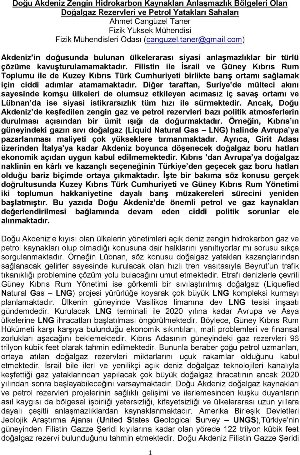 Filistin ile İsrail ve Güney Kıbrıs Rum Toplumu ile de Kuzey Kıbrıs Türk Cumhuriyeti birlikte barış ortamı sağlamak için ciddi adımlar atamamaktadır.