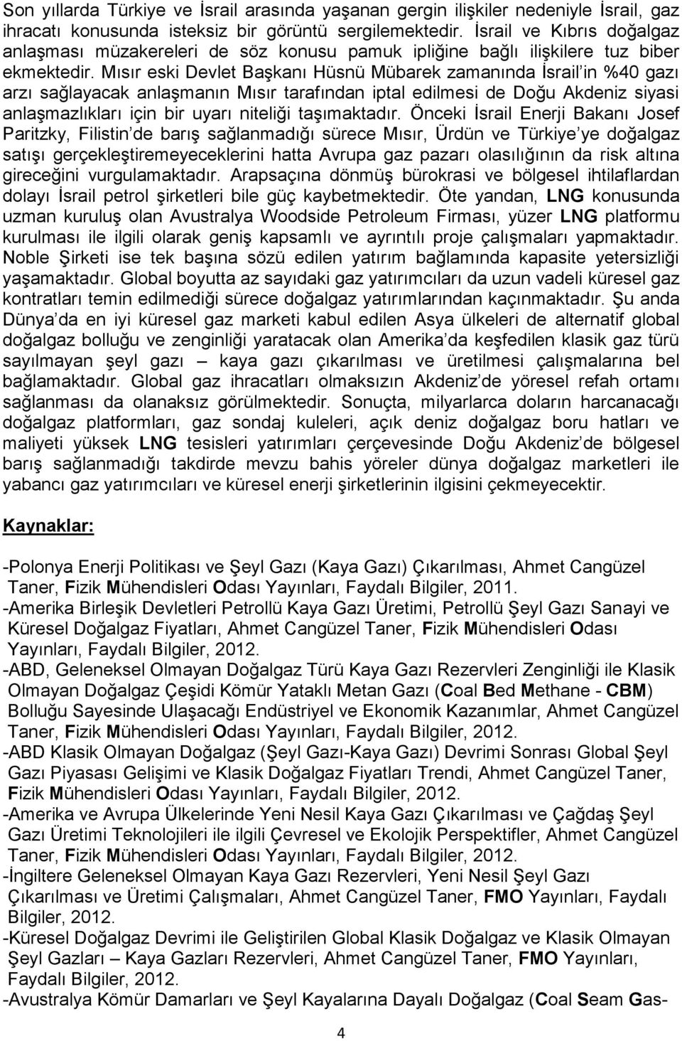 Mısır eski Devlet Başkanı Hüsnü Mübarek zamanında İsrail in %40 gazı arzı sağlayacak anlaşmanın Mısır tarafından iptal edilmesi de Doğu Akdeniz siyasi anlaşmazlıkları için bir uyarı niteliği