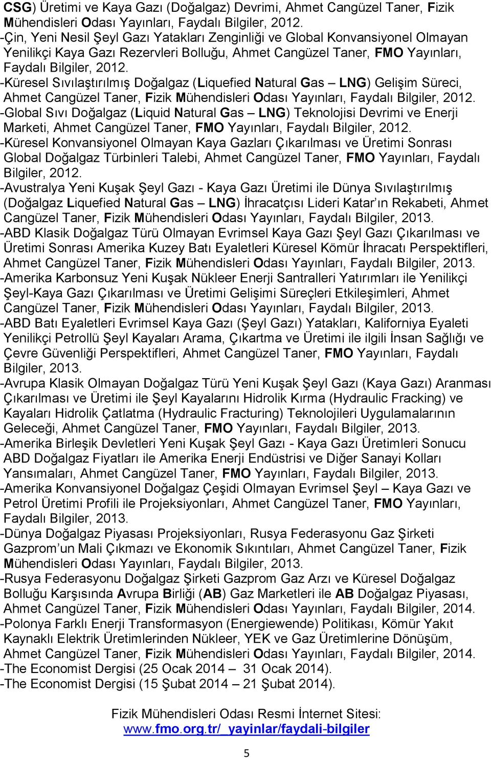 -Küresel Sıvılaştırılmış Doğalgaz (Liquefied Natural Gas LNG) Gelişim Süreci, Ahmet Cangüzel Taner, Fizik Mühendisleri Odası Yayınları, Faydalı Bilgiler, 2012.