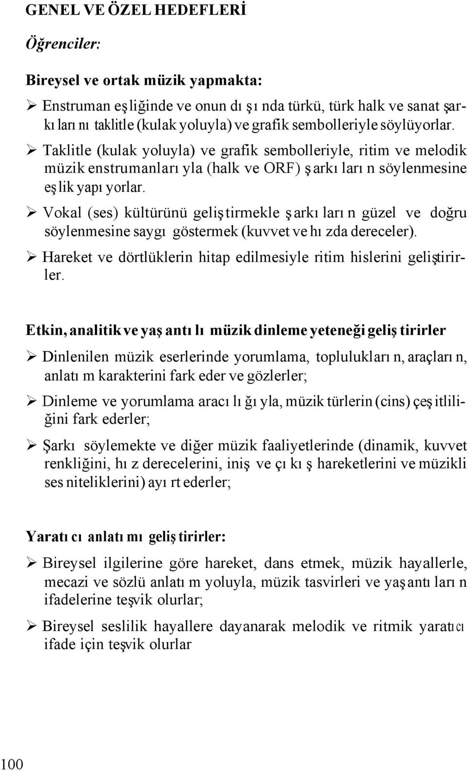 Vokal (ses) kültürünü geliştirmekle şarkıların güzel ve doğru söylenmesine saygı göstermek (kuvvet ve hızda dereceler). Hareket ve dörtlüklerin hitap edilmesiyle ritim hislerini geliştirirler.