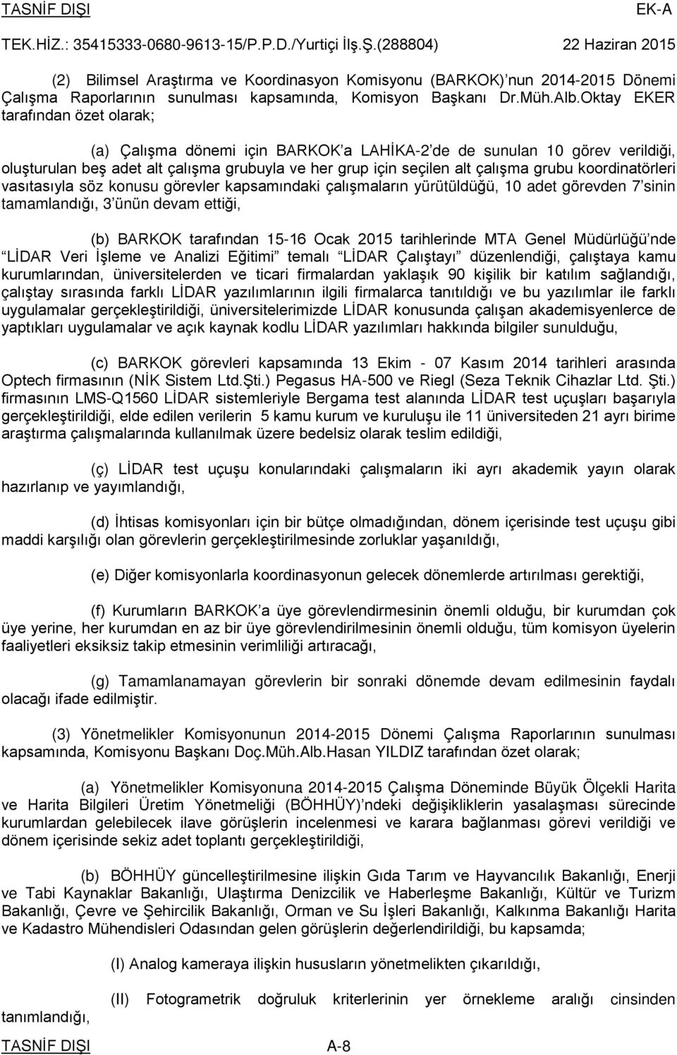 Oktay EKER tarafından özet olarak; (a) Çalışma dönemi için BARKOK a LAHİKA-2 de de sunulan 10 görev verildiği, oluşturulan beş adet alt çalışma grubuyla ve her grup için seçilen alt çalışma grubu