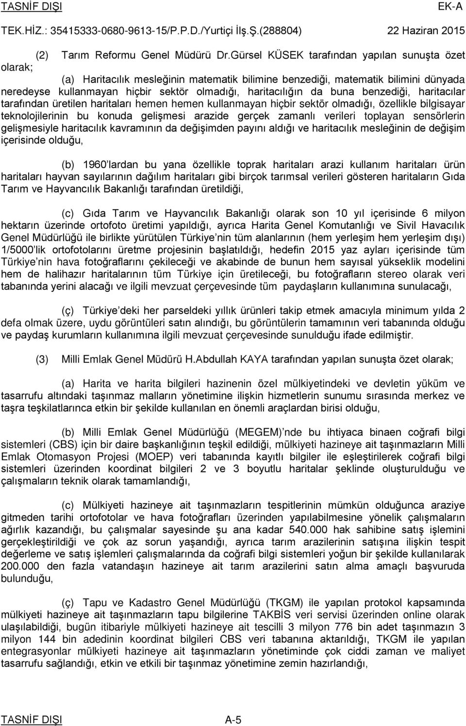 buna benzediği, haritacılar tarafından üretilen haritaları hemen hemen kullanmayan hiçbir sektör olmadığı, özellikle bilgisayar teknolojilerinin bu konuda gelişmesi arazide gerçek zamanlı verileri