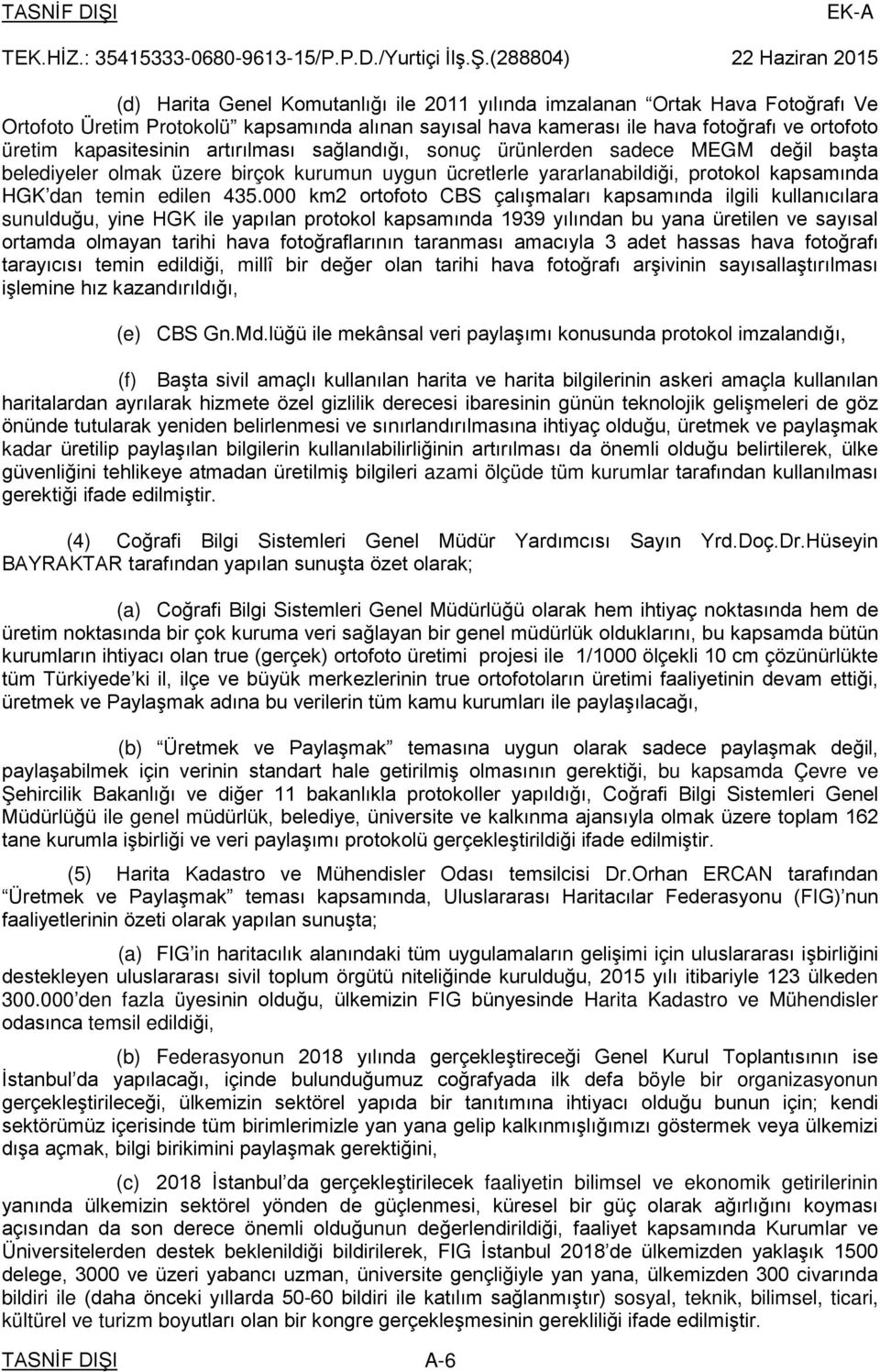 ortofoto üretim kapasitesinin artırılması sağlandığı, sonuç ürünlerden sadece MEGM değil başta belediyeler olmak üzere birçok kurumun uygun ücretlerle yararlanabildiği, protokol kapsamında HGK dan