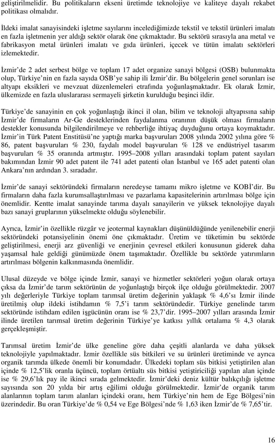 Bu sektörü sırasıyla ana metal ve fabrikasyon metal ürünleri imalatı ve gıda ürünleri, içecek ve tütün imalatı sektörleri izlemektedir.