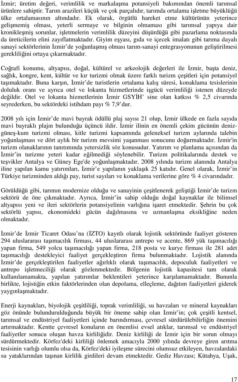 Ek olarak, örgütlü hareket etme kültürünün yeterince gelişmemiş olması, yeterli sermaye ve bilginin olmaması gibi tarımsal yapıya dair kronikleşmiş sorunlar, işletmelerin verimlilik düzeyini