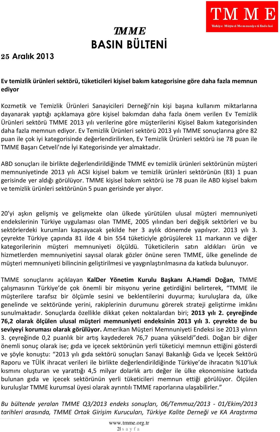 Ev Temizlik Ürünleri sektörü 2013 yılı sonuçlarına göre 82 puan ile çok iyi kategorisinde değerlendirilirken, Ev Temizlik Ürünleri sektörü ise 78 puan ile Başarı Cetveli nde İyi Kategorisinde yer