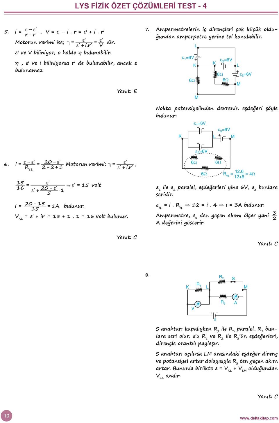 . fl & fl 5 fl + 0 - fl $ 5 0-5 A 5 olt V ε' + r' 5 +. 6 olt Nokta potansyelnen erenn eşeğer şöyle bulunur: ε 6V 6Ω ε 6V 6Ω ε 3 6V 6Ω.6 eş 4Ω +6 ε le ε paralel, eşeğerler yne 6V, ε 3 bunlara serr.