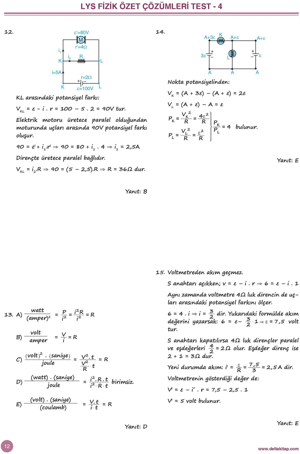 4,5A A A A Nokta potansyelnen: V (A + 3ε) (A + ε) ε V (A + ε) A ε _ V P 4 f b b P ` 4 V P P f b b a Drençte üretece paralel bağlıır. V. 90 (5,5). 36Ω ur. 3. A) B) C) D) E) watt (amper) P olt amper V ^olth.