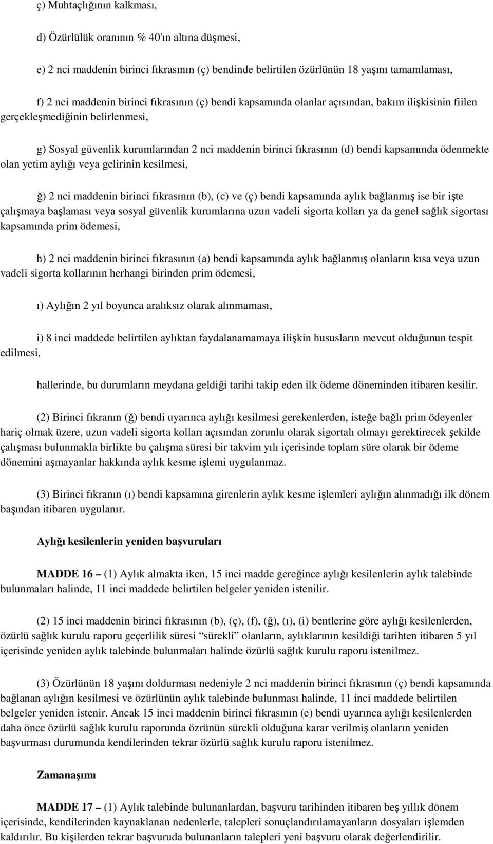 ödenmekte olan yetim aylığı veya gelirinin kesilmesi, ğ) 2 nci maddenin birinci fıkrasının (b), (c) ve (ç) bendi kapsamında aylık bağlanmış ise bir işte çalışmaya başlaması veya sosyal güvenlik