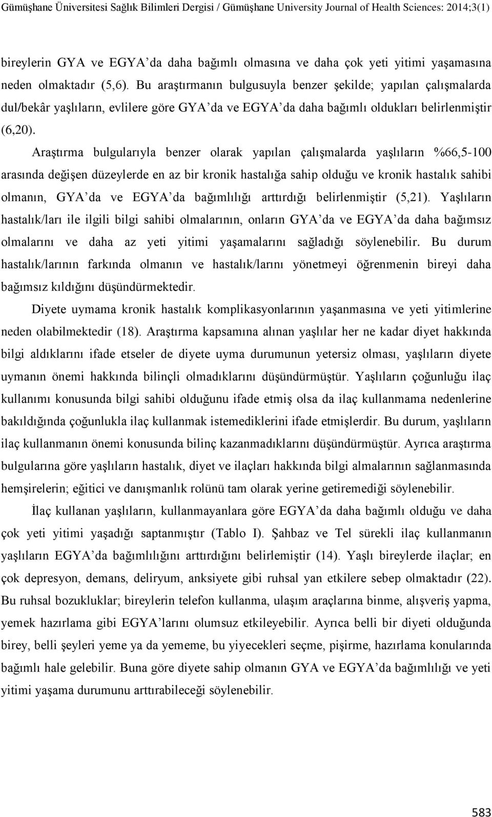 Araştırma bulgularıyla benzer olarak yapılan çalışmalarda yaşlıların %66,5-100 arasında değişen düzeylerde en az bir kronik hastalığa sahip olduğu ve kronik hastalık sahibi olmanın, GYA da ve EGYA da