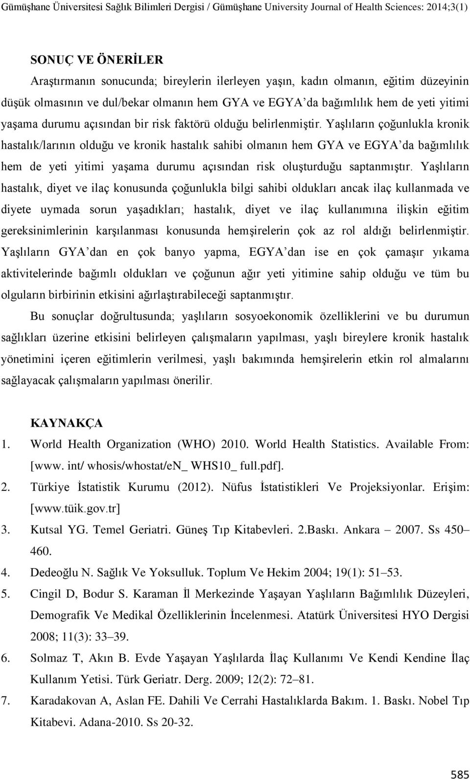 Yaşlıların çoğunlukla kronik hastalık/larının olduğu ve kronik hastalık sahibi olmanın hem GYA ve EGYA da bağımlılık hem de yeti yitimi yaşama durumu açısından risk oluşturduğu saptanmıştır.