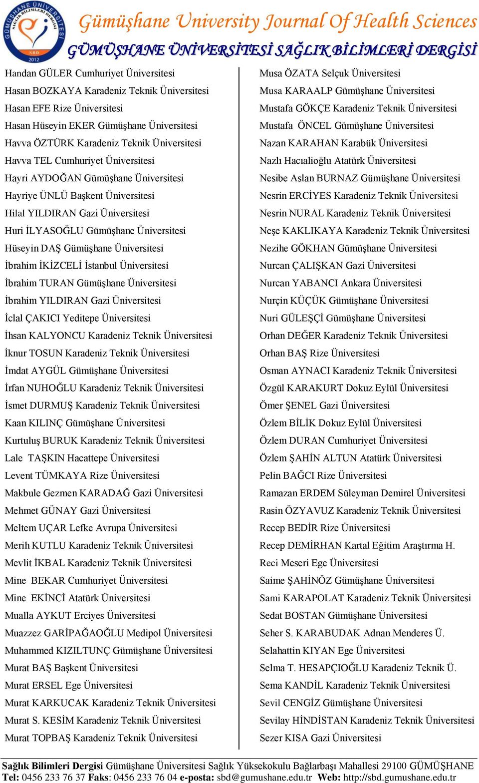 Üniversitesi Hilal YILDIRAN Gazi Üniversitesi Huri İLYASOĞLU Gümüşhane Üniversitesi Hüseyin DAŞ Gümüşhane Üniversitesi İbrahim İKİZCELİ İstanbul Üniversitesi İbrahim TURAN Gümüşhane Üniversitesi