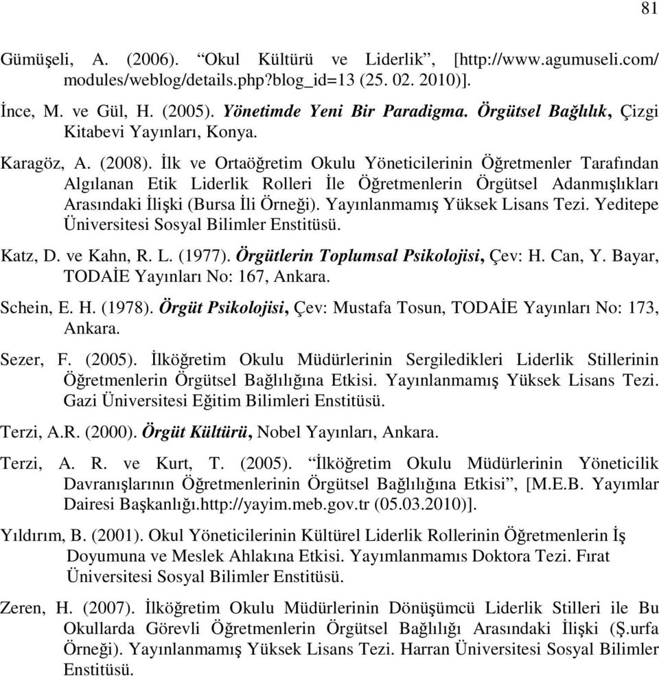 Đlk ve Ortaöğretim Okulu Yöneticilerinin Öğretmenler Tarafından Algılanan Etik Liderlik Rolleri Đle Öğretmenlerin Örgütsel Adanmışlıkları Arasındaki Đlişki (Bursa Đli Örneği).