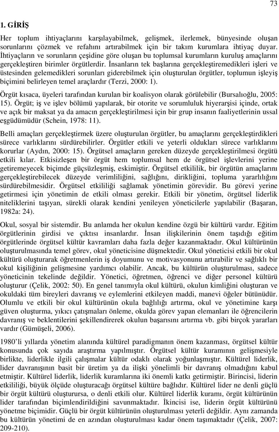 Đnsanların tek başlarına gerçekleştiremedikleri işleri ve üstesinden gelemedikleri sorunları giderebilmek için oluşturulan örgütler, toplumun işleyiş biçimini belirleyen temel araçlardır (Terzi,