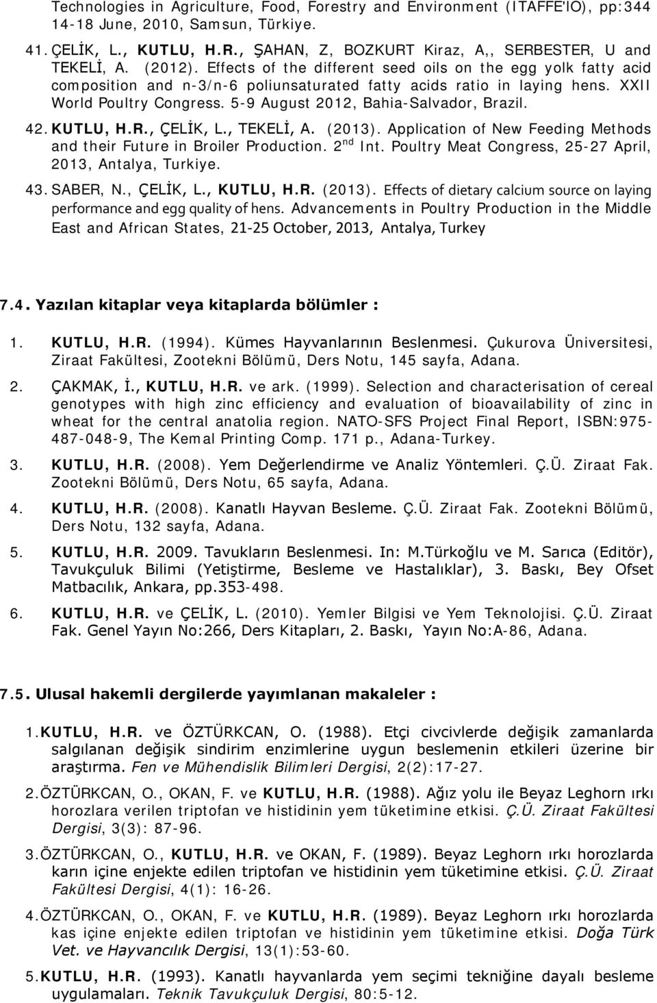 5-9 August 2012, Bahia-Salvador, Brazil. 42. KUTLU, H.R., ÇELİK, L., TEKELİ, A. (2013). Application of New Feeding Methods and their Future in Broiler Production. 2 nd Int.