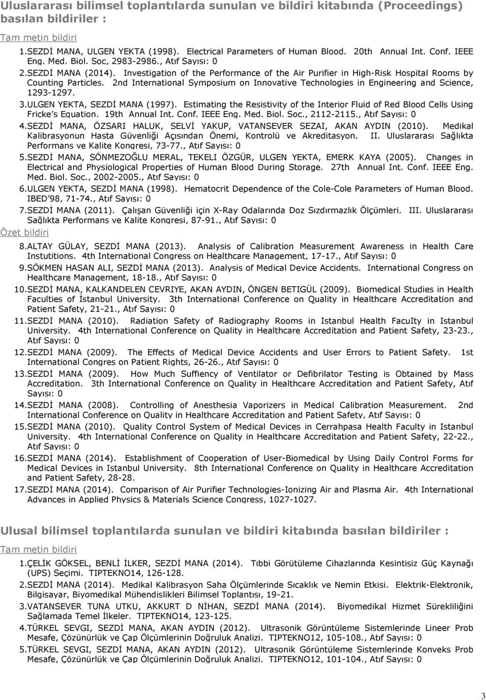 Investigation of the Performance of the Air Purifier in High-Risk Hospital Rooms by Counting Particles. 2nd International Symposium on Innovative Technologies in Engineering and Science, 1293-1297. 3.