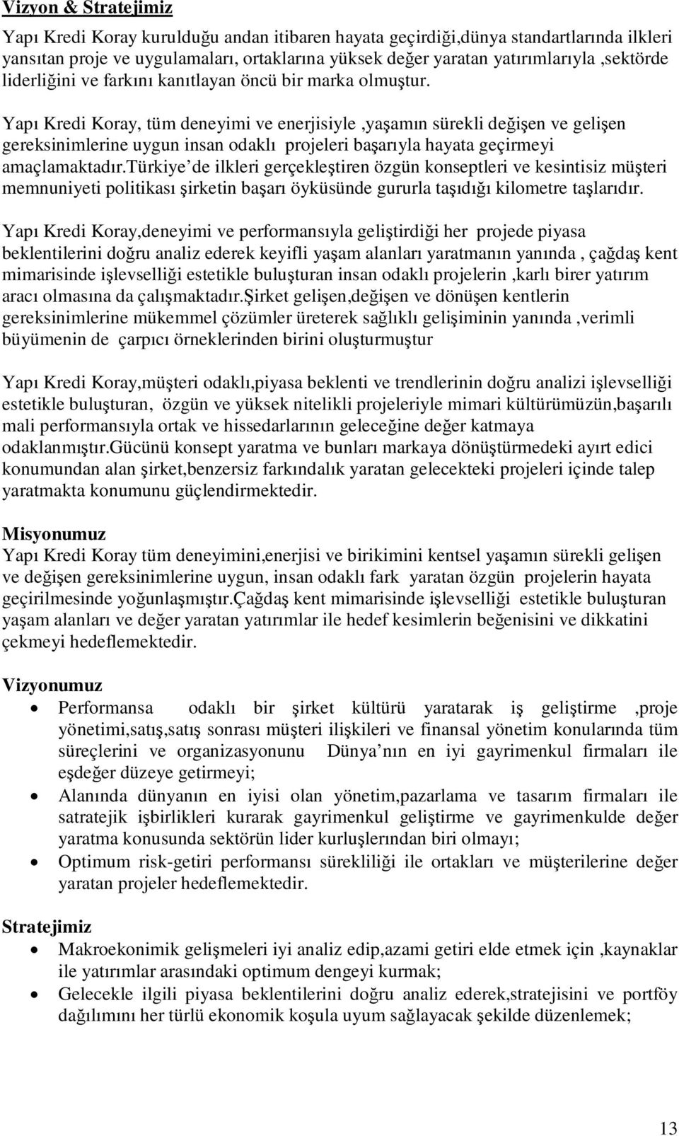 Yapı Kredi Koray, tüm deneyimi ve enerjisiyle,yaşamın sürekli değişen ve gelişen gereksinimlerine uygun insan odaklı projeleri başarıyla hayata geçirmeyi amaçlamaktadır.