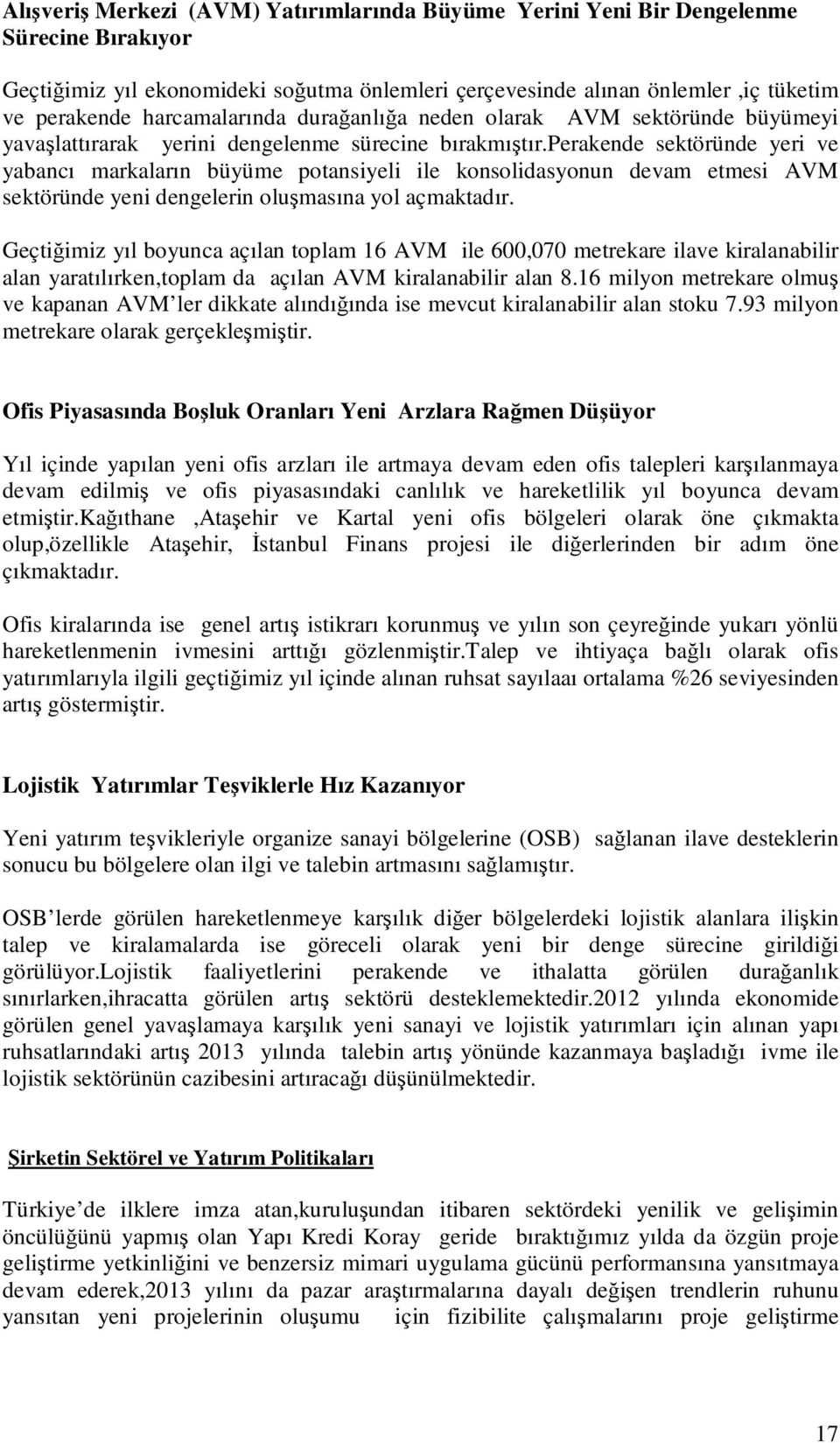 perakende sektöründe yeri ve yabancı markaların büyüme potansiyeli ile konsolidasyonun devam etmesi AVM sektöründe yeni dengelerin oluşmasına yol açmaktadır.